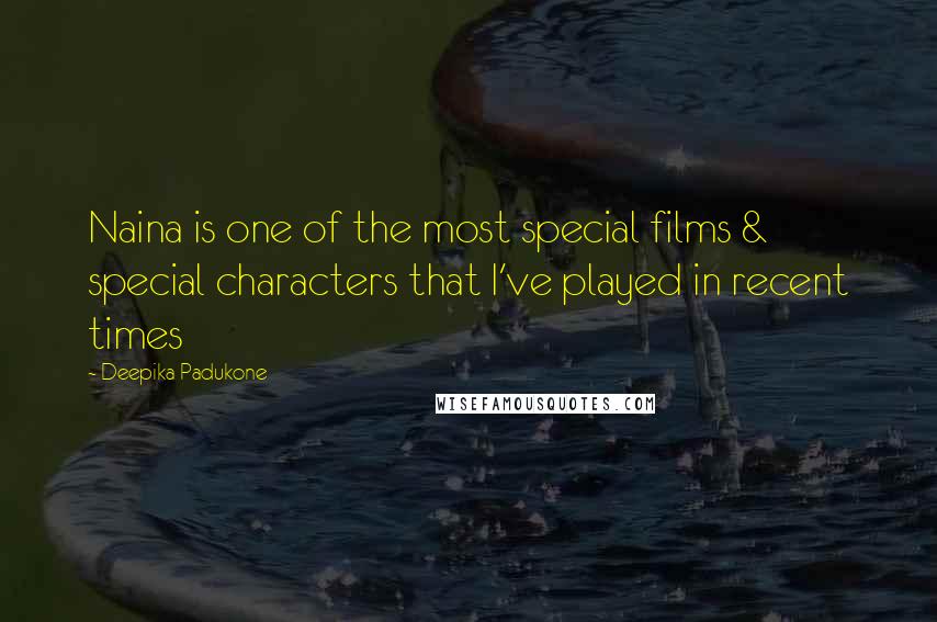 Deepika Padukone Quotes: Naina is one of the most special films & special characters that I've played in recent times