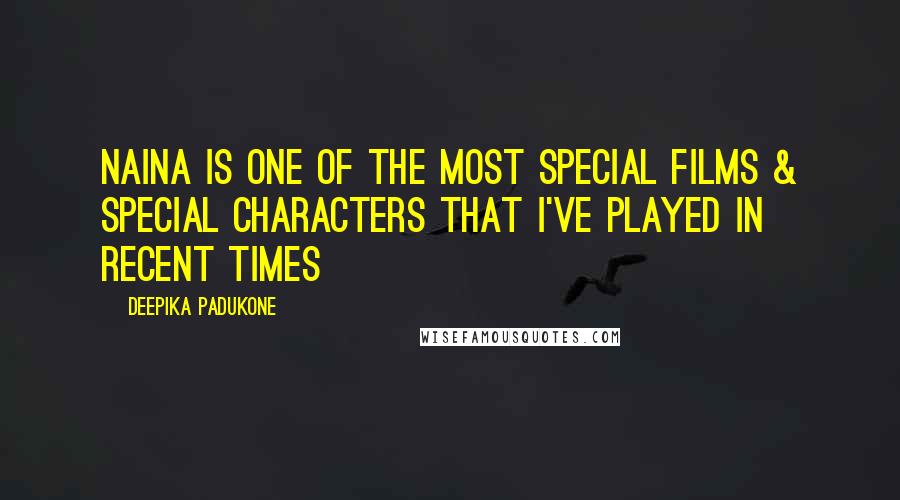 Deepika Padukone Quotes: Naina is one of the most special films & special characters that I've played in recent times