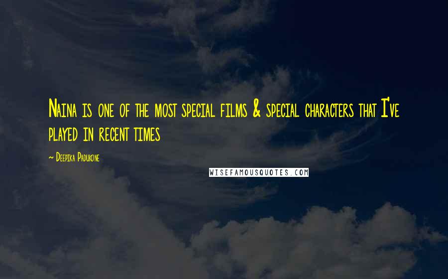 Deepika Padukone Quotes: Naina is one of the most special films & special characters that I've played in recent times