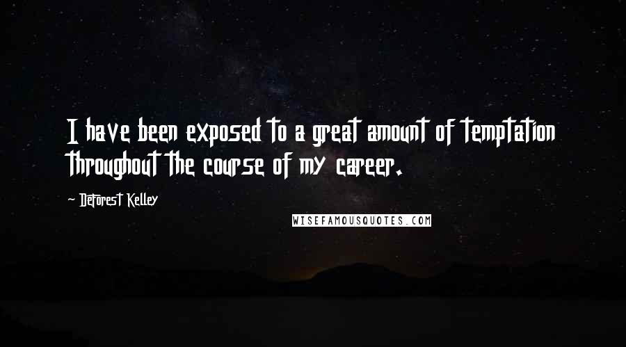 DeForest Kelley Quotes: I have been exposed to a great amount of temptation throughout the course of my career.