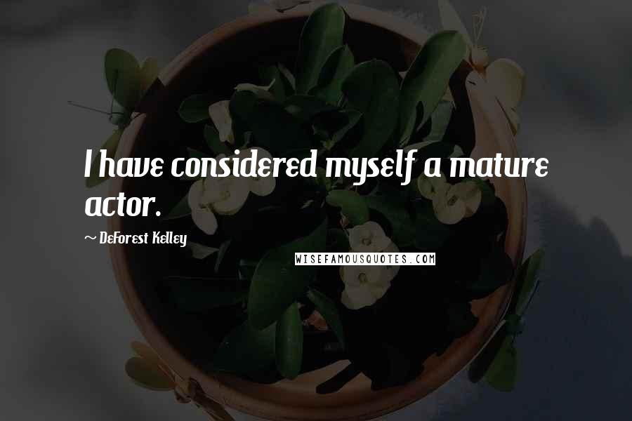 DeForest Kelley Quotes: I have considered myself a mature actor.