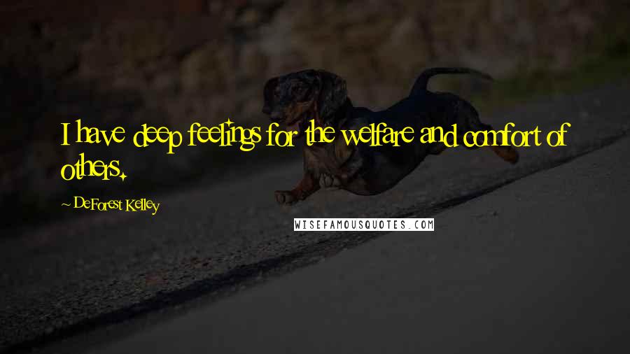 DeForest Kelley Quotes: I have deep feelings for the welfare and comfort of others.