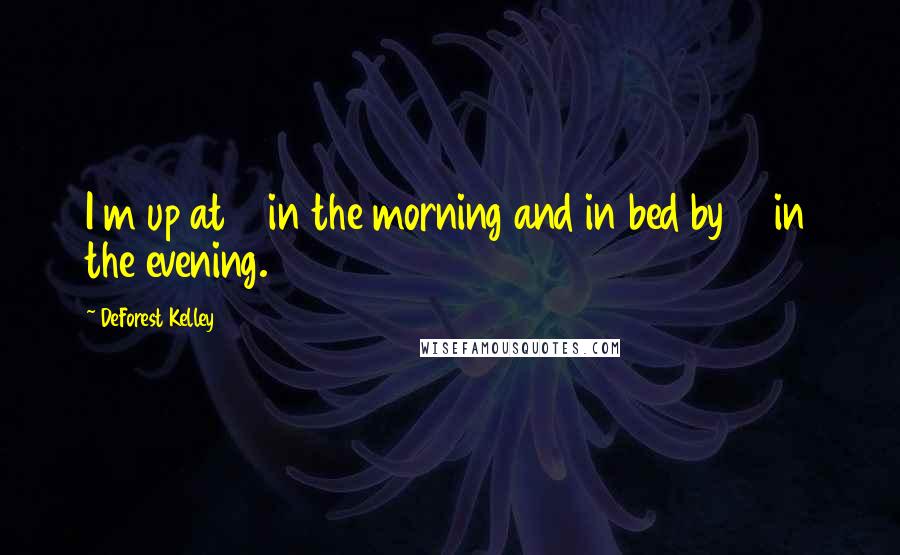 DeForest Kelley Quotes: I m up at 5 in the morning and in bed by 10 in the evening.