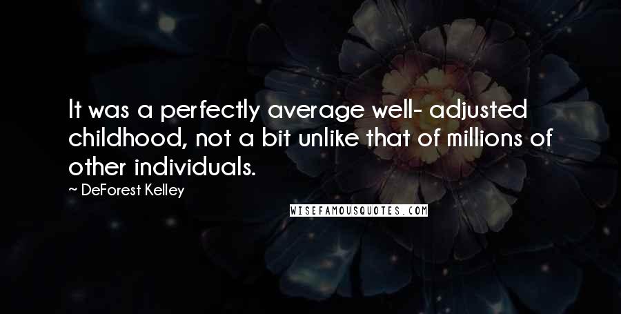 DeForest Kelley Quotes: It was a perfectly average well- adjusted childhood, not a bit unlike that of millions of other individuals.