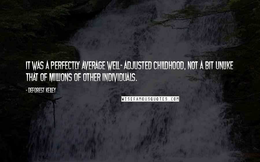 DeForest Kelley Quotes: It was a perfectly average well- adjusted childhood, not a bit unlike that of millions of other individuals.