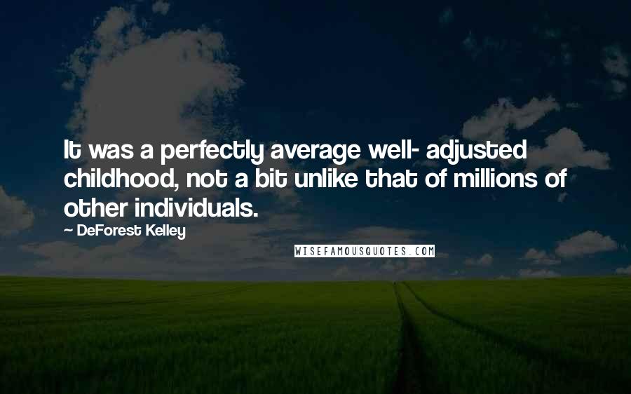 DeForest Kelley Quotes: It was a perfectly average well- adjusted childhood, not a bit unlike that of millions of other individuals.