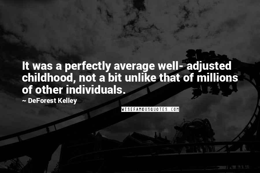 DeForest Kelley Quotes: It was a perfectly average well- adjusted childhood, not a bit unlike that of millions of other individuals.
