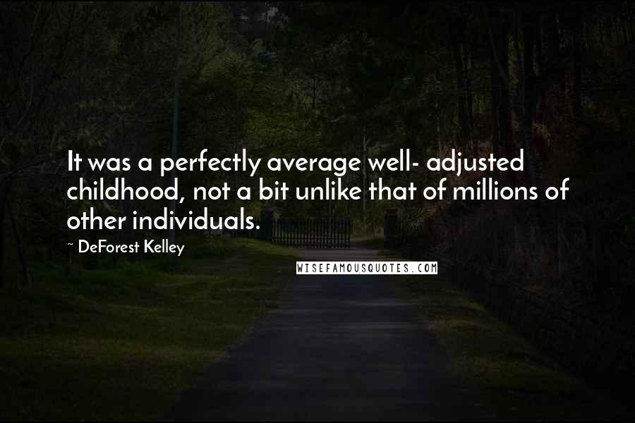 DeForest Kelley Quotes: It was a perfectly average well- adjusted childhood, not a bit unlike that of millions of other individuals.