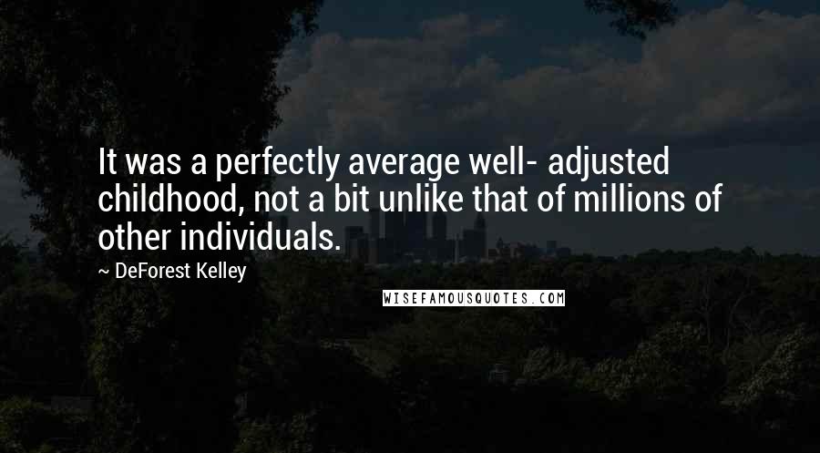 DeForest Kelley Quotes: It was a perfectly average well- adjusted childhood, not a bit unlike that of millions of other individuals.