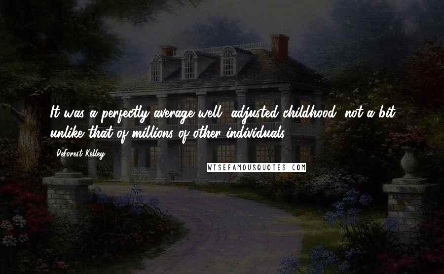 DeForest Kelley Quotes: It was a perfectly average well- adjusted childhood, not a bit unlike that of millions of other individuals.