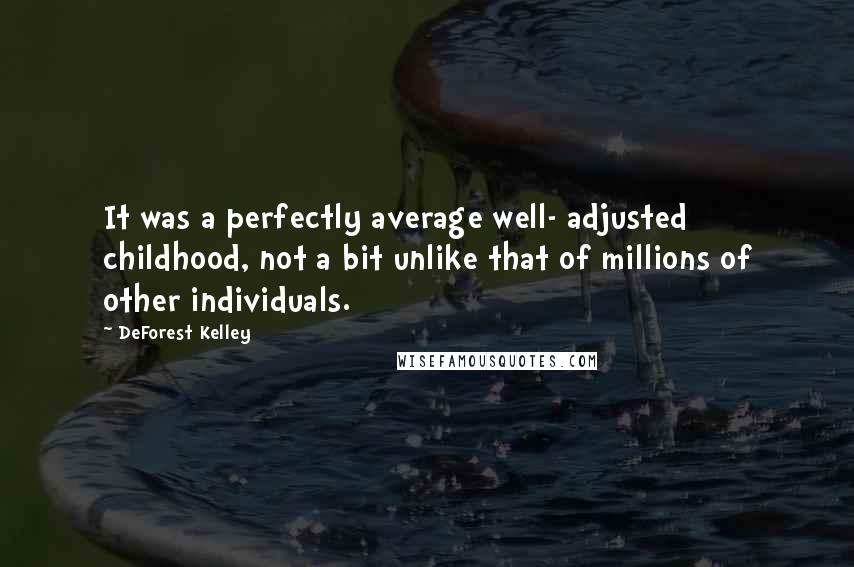 DeForest Kelley Quotes: It was a perfectly average well- adjusted childhood, not a bit unlike that of millions of other individuals.
