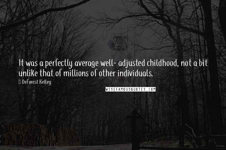 DeForest Kelley Quotes: It was a perfectly average well- adjusted childhood, not a bit unlike that of millions of other individuals.