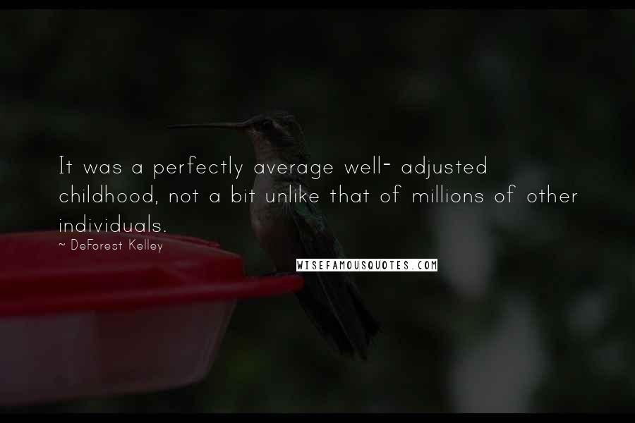 DeForest Kelley Quotes: It was a perfectly average well- adjusted childhood, not a bit unlike that of millions of other individuals.