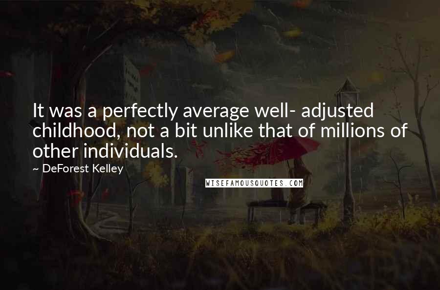 DeForest Kelley Quotes: It was a perfectly average well- adjusted childhood, not a bit unlike that of millions of other individuals.