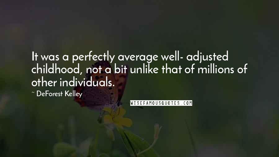 DeForest Kelley Quotes: It was a perfectly average well- adjusted childhood, not a bit unlike that of millions of other individuals.