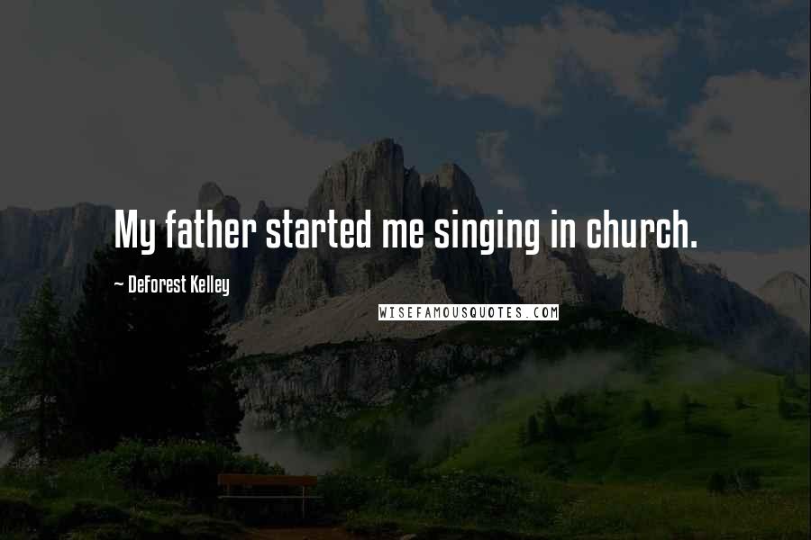DeForest Kelley Quotes: My father started me singing in church.