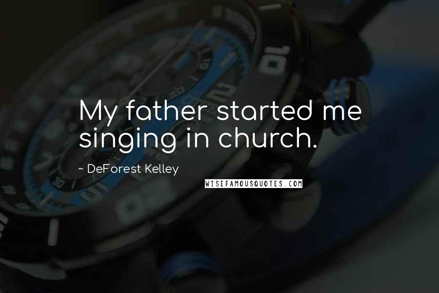 DeForest Kelley Quotes: My father started me singing in church.