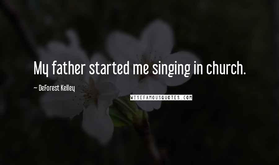 DeForest Kelley Quotes: My father started me singing in church.