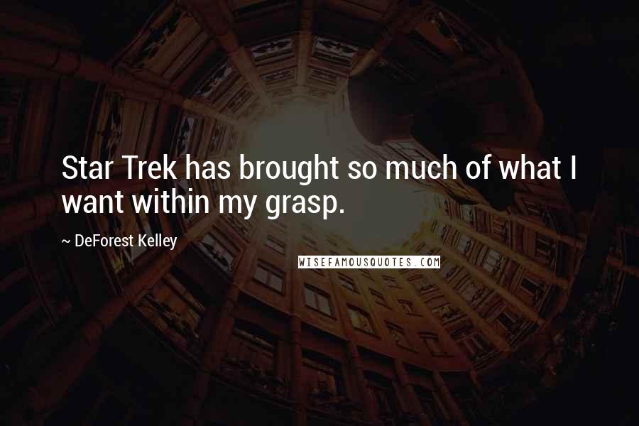 DeForest Kelley Quotes: Star Trek has brought so much of what I want within my grasp.