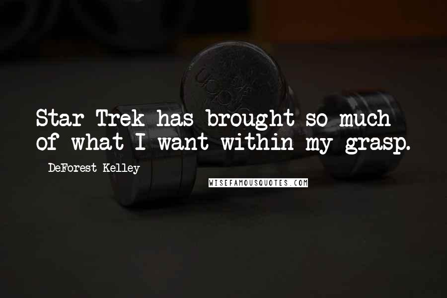 DeForest Kelley Quotes: Star Trek has brought so much of what I want within my grasp.