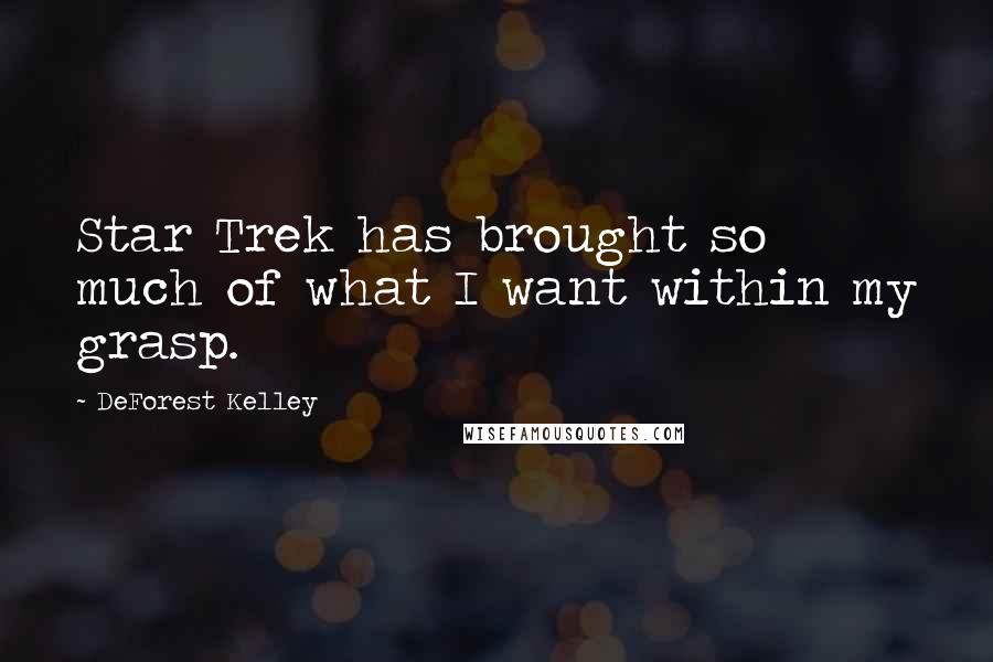 DeForest Kelley Quotes: Star Trek has brought so much of what I want within my grasp.