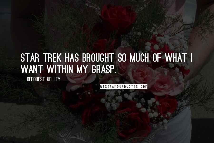 DeForest Kelley Quotes: Star Trek has brought so much of what I want within my grasp.