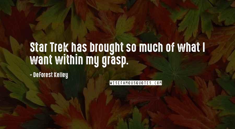 DeForest Kelley Quotes: Star Trek has brought so much of what I want within my grasp.