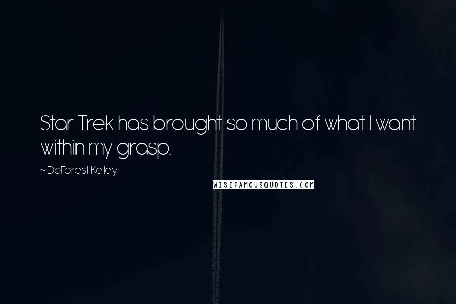 DeForest Kelley Quotes: Star Trek has brought so much of what I want within my grasp.