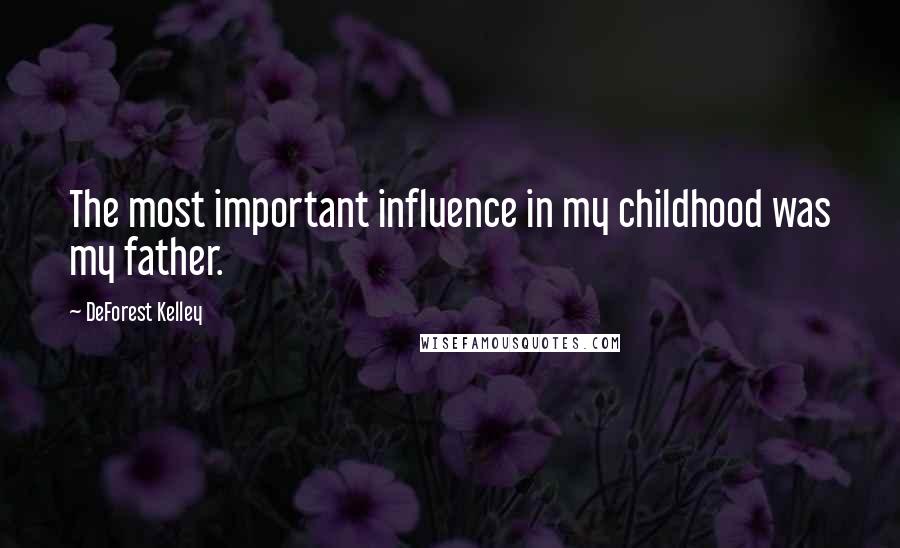 DeForest Kelley Quotes: The most important influence in my childhood was my father.