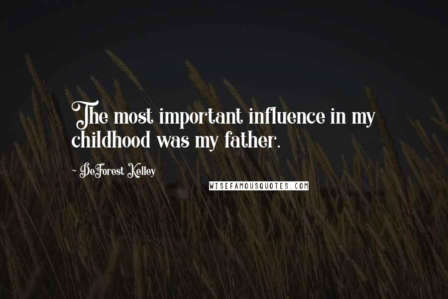 DeForest Kelley Quotes: The most important influence in my childhood was my father.