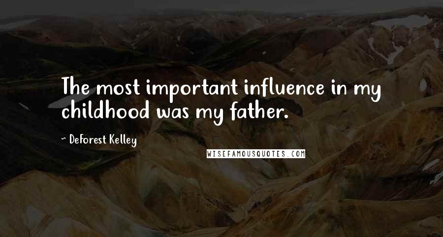 DeForest Kelley Quotes: The most important influence in my childhood was my father.