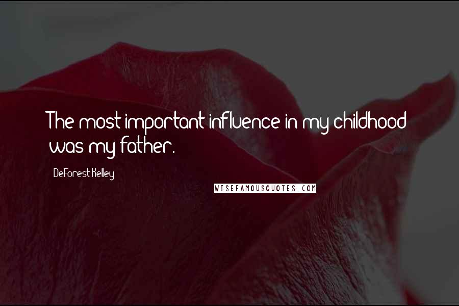 DeForest Kelley Quotes: The most important influence in my childhood was my father.