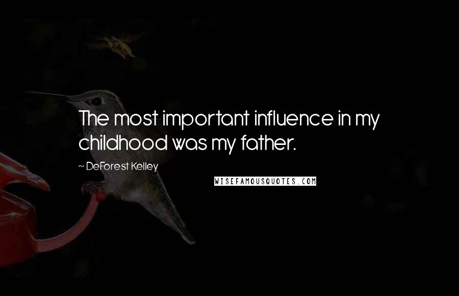 DeForest Kelley Quotes: The most important influence in my childhood was my father.