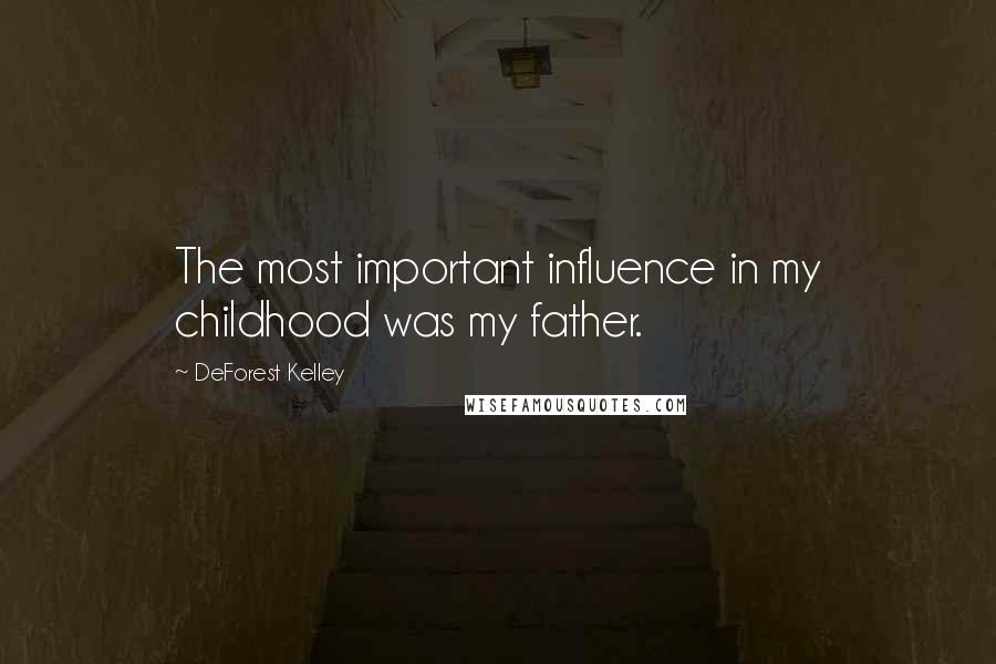 DeForest Kelley Quotes: The most important influence in my childhood was my father.