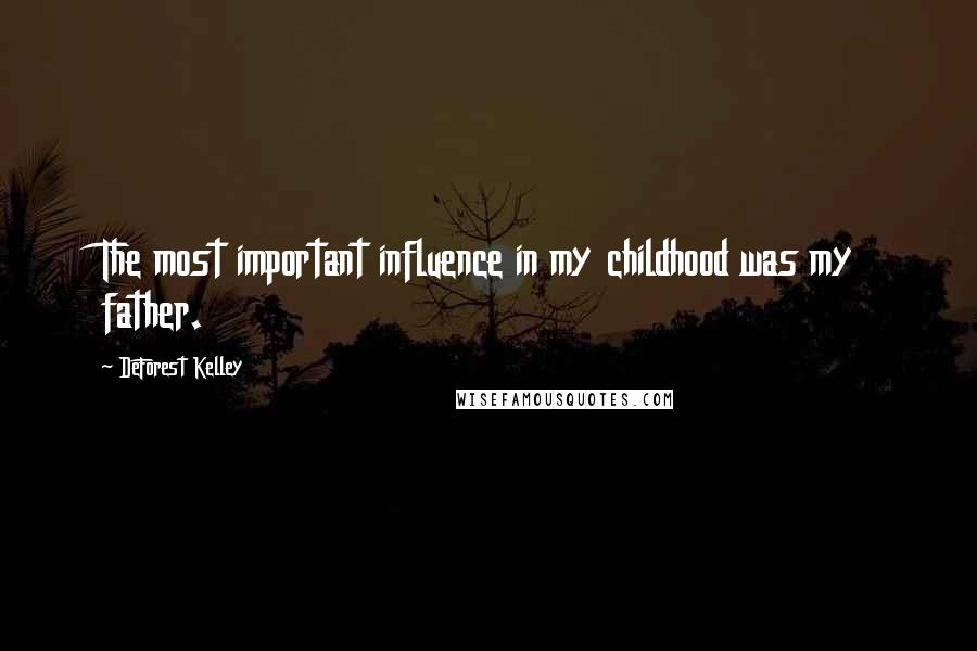 DeForest Kelley Quotes: The most important influence in my childhood was my father.