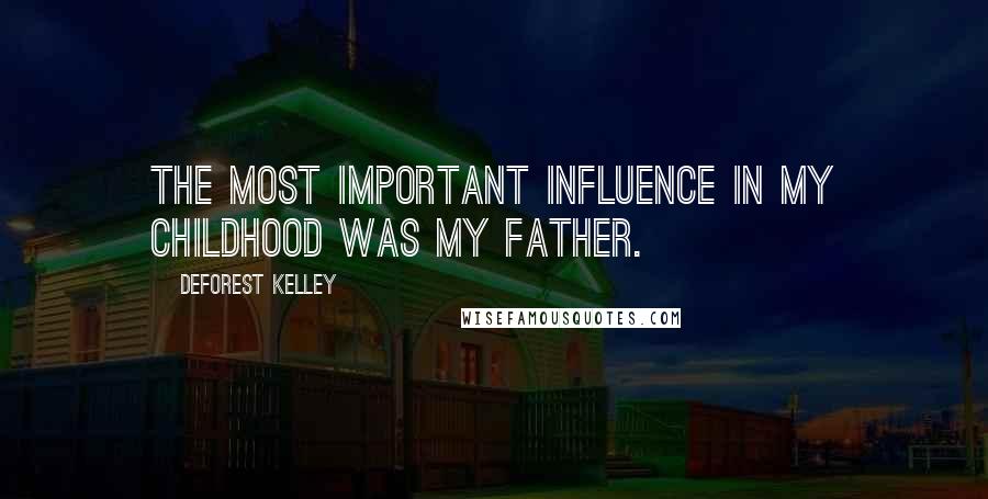 DeForest Kelley Quotes: The most important influence in my childhood was my father.