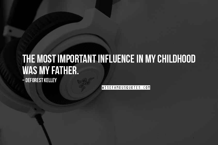 DeForest Kelley Quotes: The most important influence in my childhood was my father.