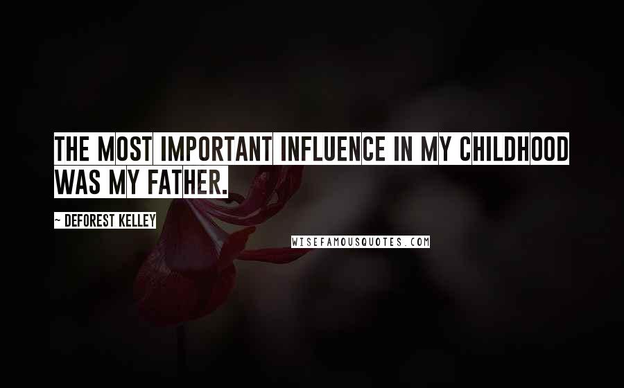 DeForest Kelley Quotes: The most important influence in my childhood was my father.