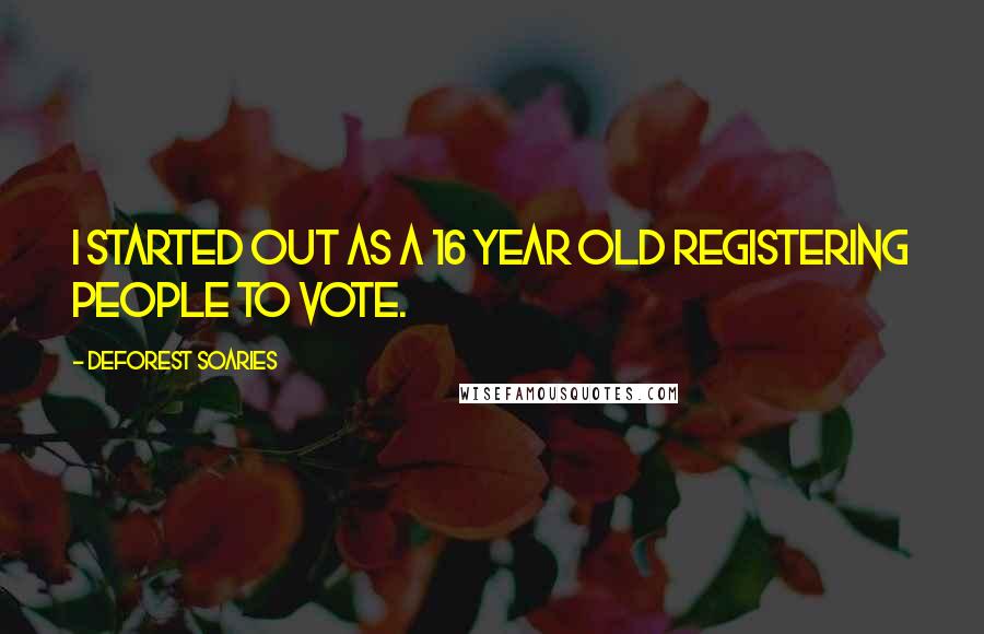 DeForest Soaries Quotes: I started out as a 16 year old registering people to vote.