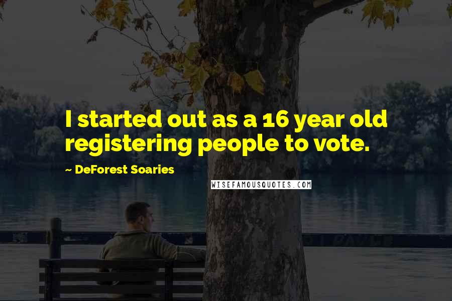 DeForest Soaries Quotes: I started out as a 16 year old registering people to vote.