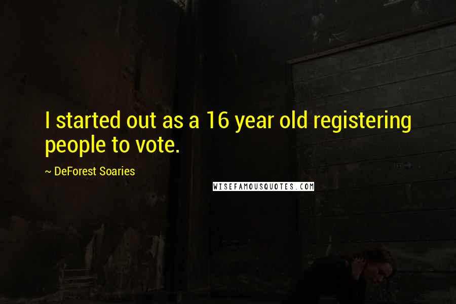 DeForest Soaries Quotes: I started out as a 16 year old registering people to vote.