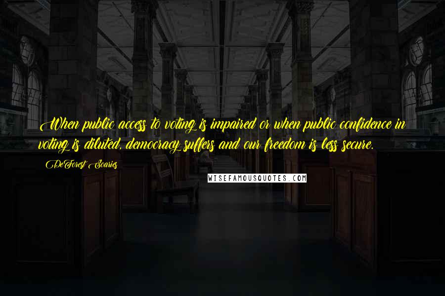 DeForest Soaries Quotes: When public access to voting is impaired or when public confidence in voting is diluted, democracy suffers and our freedom is less secure.