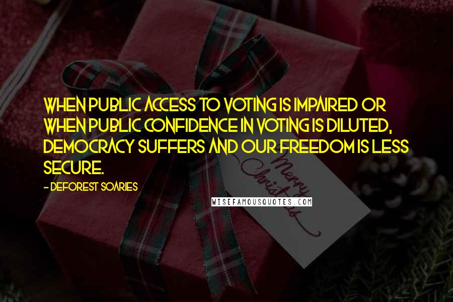 DeForest Soaries Quotes: When public access to voting is impaired or when public confidence in voting is diluted, democracy suffers and our freedom is less secure.