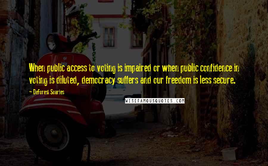 DeForest Soaries Quotes: When public access to voting is impaired or when public confidence in voting is diluted, democracy suffers and our freedom is less secure.