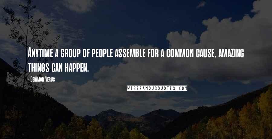 DeiAmor Verus Quotes: Anytime a group of people assemble for a common cause, amazing things can happen.