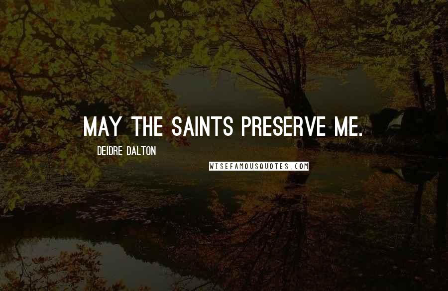 Deidre Dalton Quotes: May the saints preserve me.