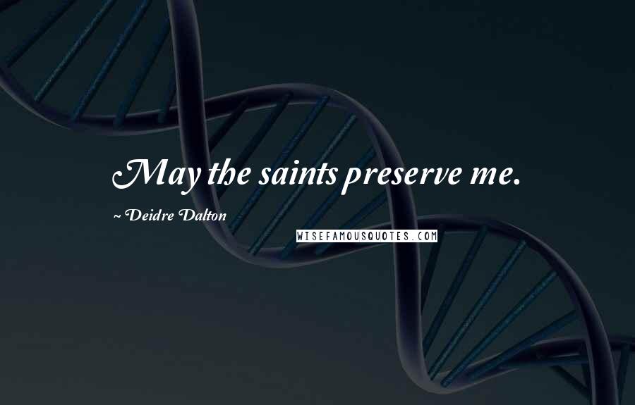 Deidre Dalton Quotes: May the saints preserve me.