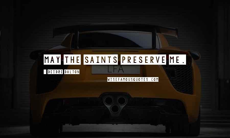 Deidre Dalton Quotes: May the saints preserve me.