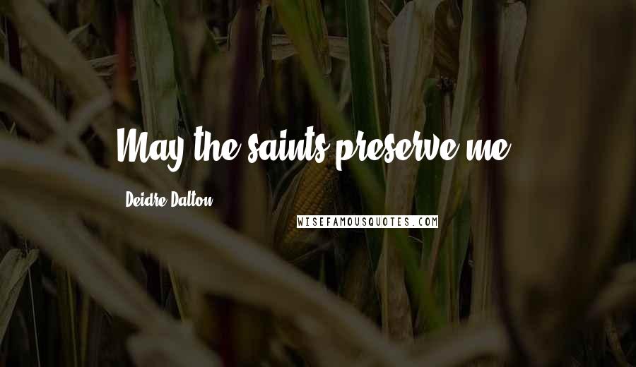 Deidre Dalton Quotes: May the saints preserve me.