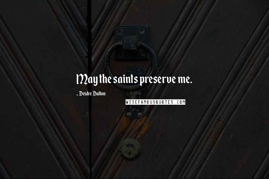 Deidre Dalton Quotes: May the saints preserve me.